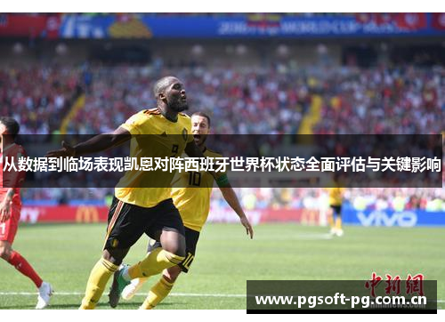从数据到临场表现凯恩对阵西班牙世界杯状态全面评估与关键影响 从数据到临场表现凯恩对阵西班牙世界杯状态全面评估与关键影响